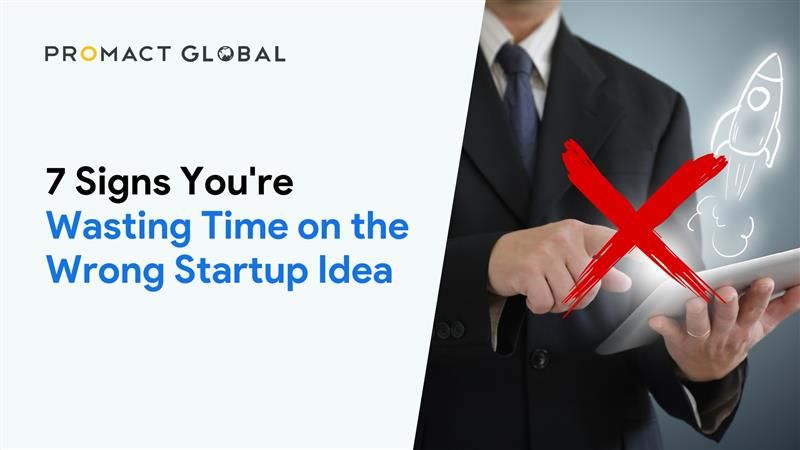 7 Signs You're Wasting Time on the Wrong Startup Idea