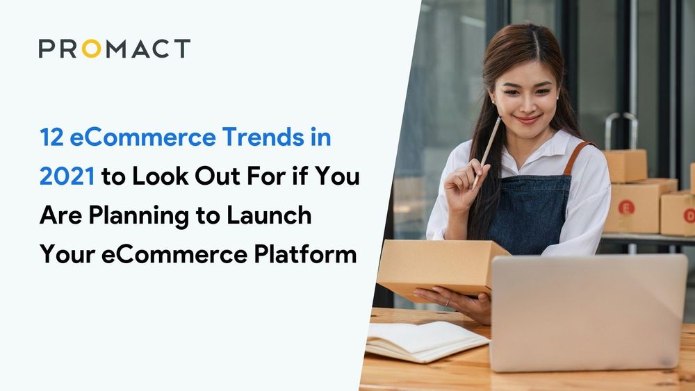 12 eCommerce Trends in 2021 to Look Out For if You Are Planning to Launch Your eCommerce Platform